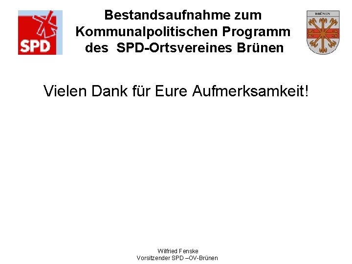 Bestandsaufnahme zum Kommunalpolitischen Programm des SPD-Ortsvereines Brünen Vielen Dank für Eure Aufmerksamkeit! Wilfried Fenske