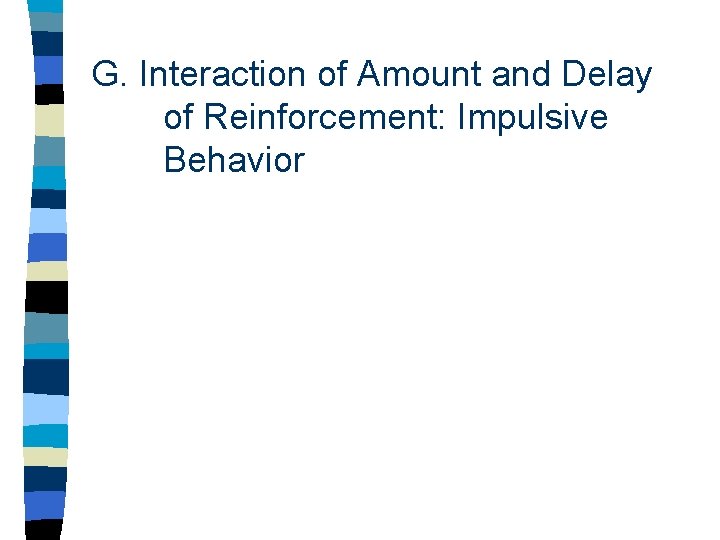 G. Interaction of Amount and Delay of Reinforcement: Impulsive Behavior 