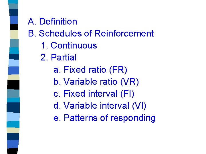 A. Definition B. Schedules of Reinforcement 1. Continuous 2. Partial a. Fixed ratio (FR)