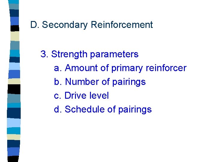 D. Secondary Reinforcement 3. Strength parameters a. Amount of primary reinforcer b. Number of