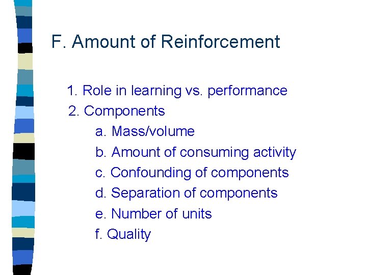 F. Amount of Reinforcement 1. Role in learning vs. performance 2. Components a. Mass/volume