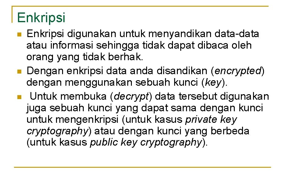 Enkripsi n n n Enkripsi digunakan untuk menyandikan data-data atau informasi sehingga tidak dapat