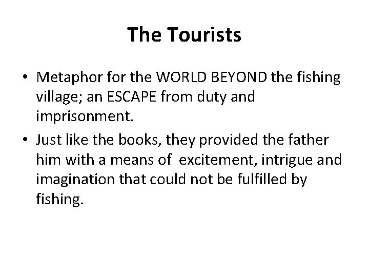 The Tourists • Metaphor for the WORLD BEYOND the fishing village; an ESCAPE from