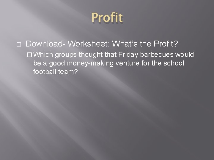 Profit � Download- Worksheet: What’s the Profit? � Which groups thought that Friday barbecues