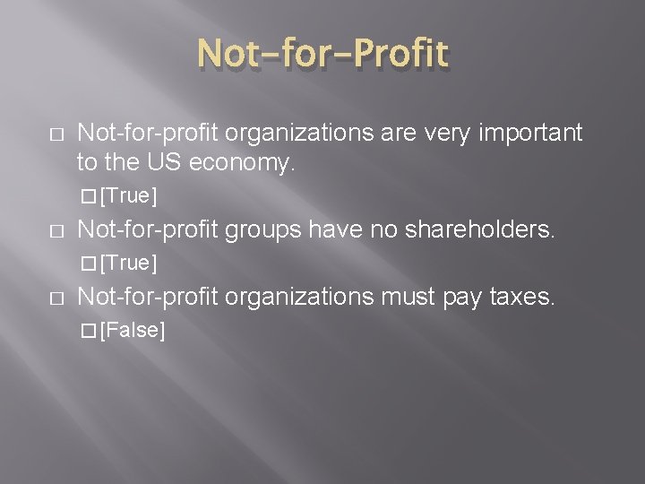 Not-for-Profit � Not-for-profit organizations are very important to the US economy. � [True] �