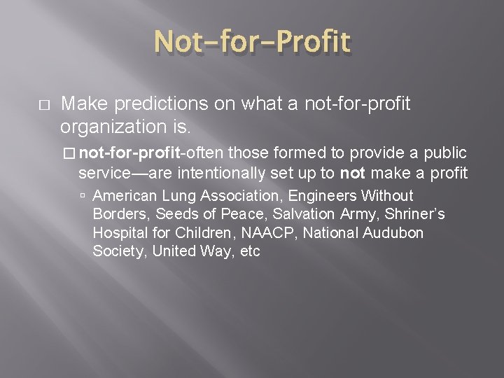 Not-for-Profit � Make predictions on what a not-for-profit organization is. � not-for-profit-often those formed