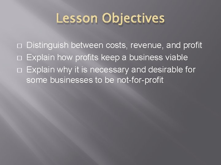 Lesson Objectives � � � Distinguish between costs, revenue, and profit Explain how profits