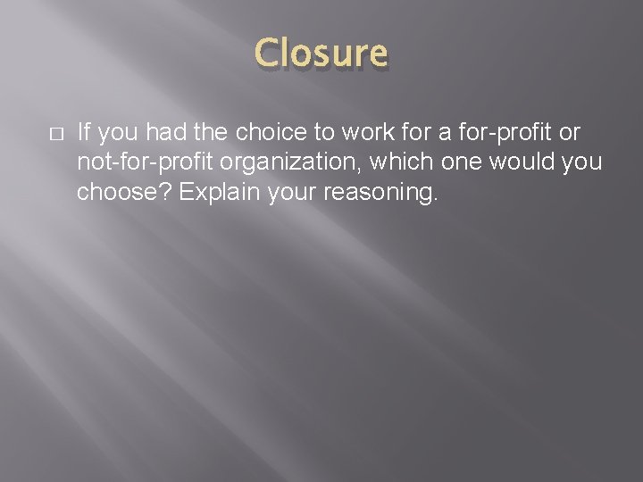 Closure � If you had the choice to work for a for-profit or not-for-profit