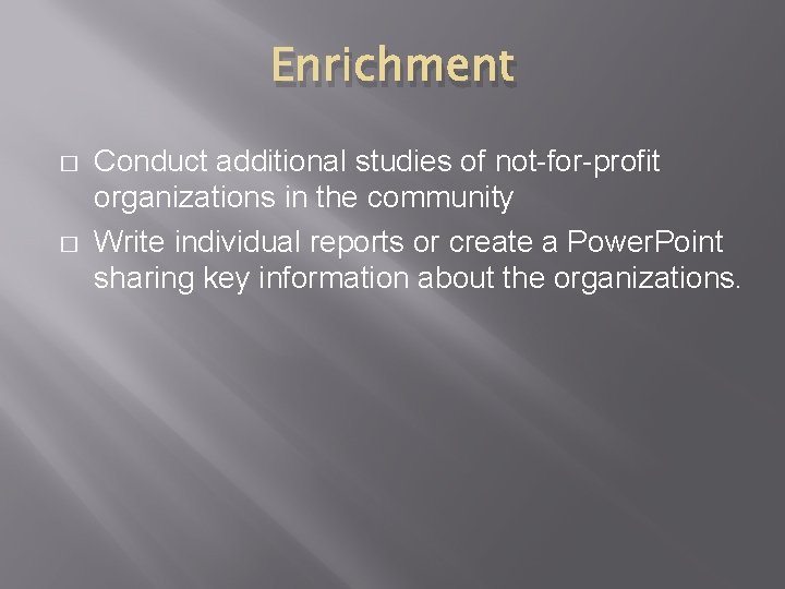 Enrichment � � Conduct additional studies of not-for-profit organizations in the community Write individual
