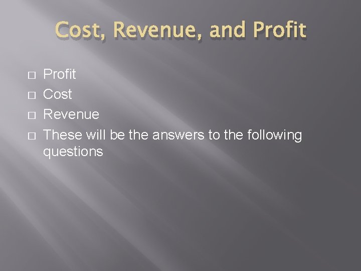 Cost, Revenue, and Profit � � Profit Cost Revenue These will be the answers