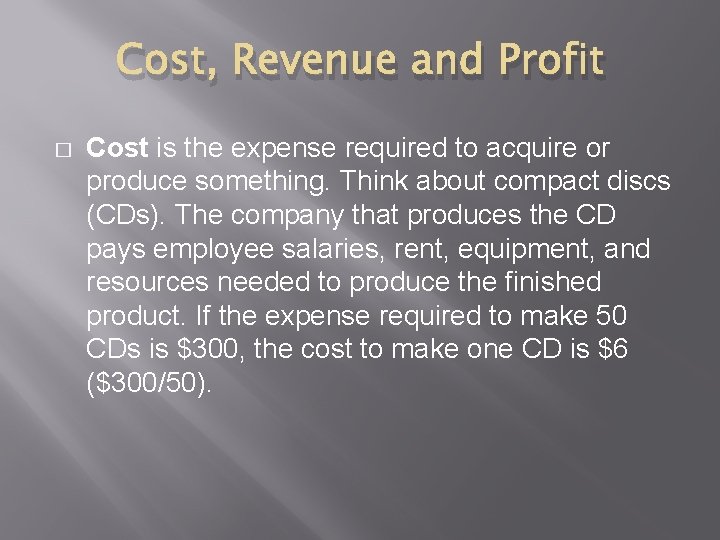 Cost, Revenue and Profit � Cost is the expense required to acquire or produce
