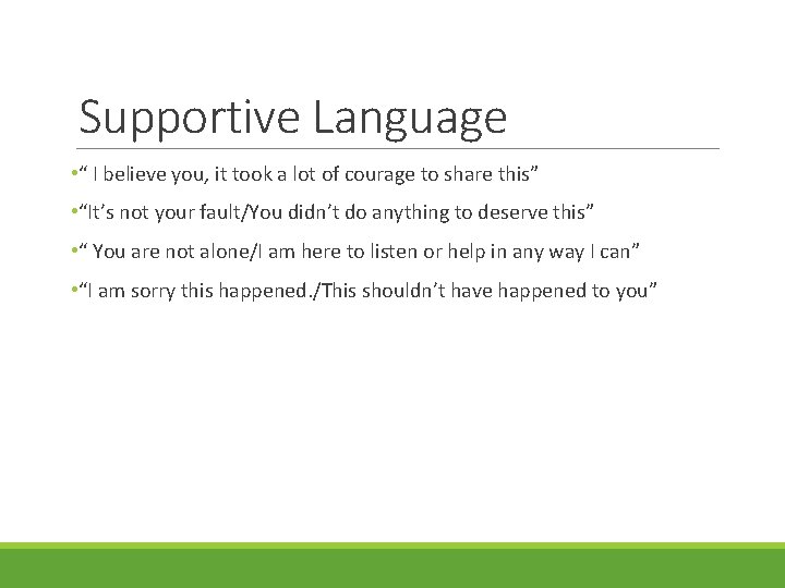 Supportive Language • “ I believe you, it took a lot of courage to