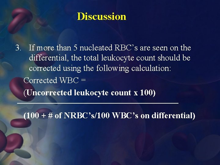 Discussion 3. If more than 5 nucleated RBC’s are seen on the differential, the