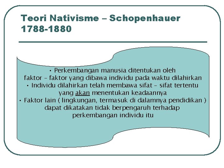 Teori Nativisme – Schopenhauer 1788 -1880 • Perkembangan manusia ditentukan oleh faktor – faktor