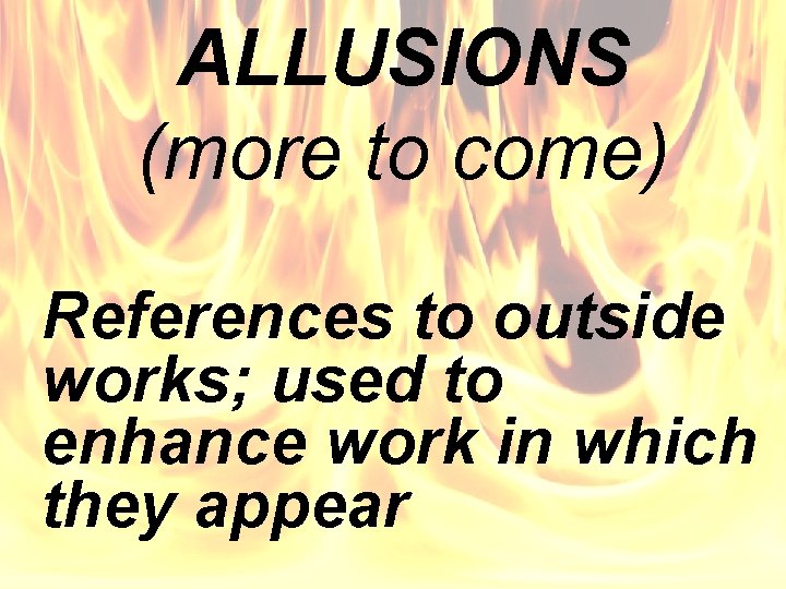 ALLUSIONS (more to come) References to outside works; used to enhance work in which