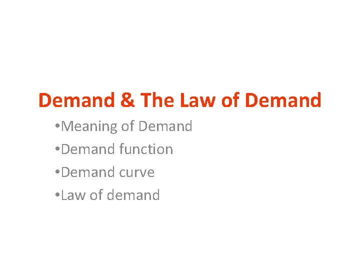 Demand & The Law of Demand • Meaning of Demand • Demand function •