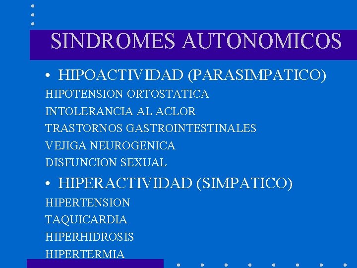 SINDROMES AUTONOMICOS • HIPOACTIVIDAD (PARASIMPATICO) HIPOTENSION ORTOSTATICA INTOLERANCIA AL ACLOR TRASTORNOS GASTROINTESTINALES VEJIGA NEUROGENICA