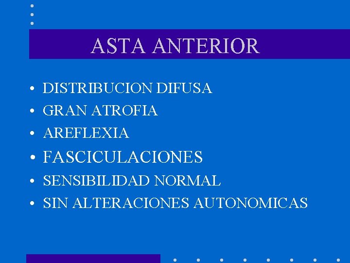 ASTA ANTERIOR • DISTRIBUCION DIFUSA • GRAN ATROFIA • AREFLEXIA • FASCICULACIONES • SENSIBILIDAD