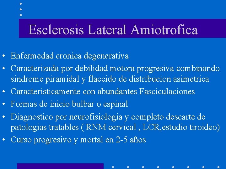 Esclerosis Lateral Amiotrofica • Enfermedad cronica degenerativa • Caracterizada por debilidad motora progresiva combinando