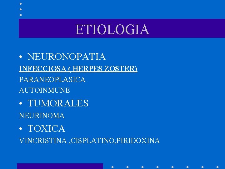 ETIOLOGIA • NEURONOPATIA INFECCIOSA ( HERPES ZOSTER) PARANEOPLASICA AUTOINMUNE • TUMORALES NEURINOMA • TOXICA