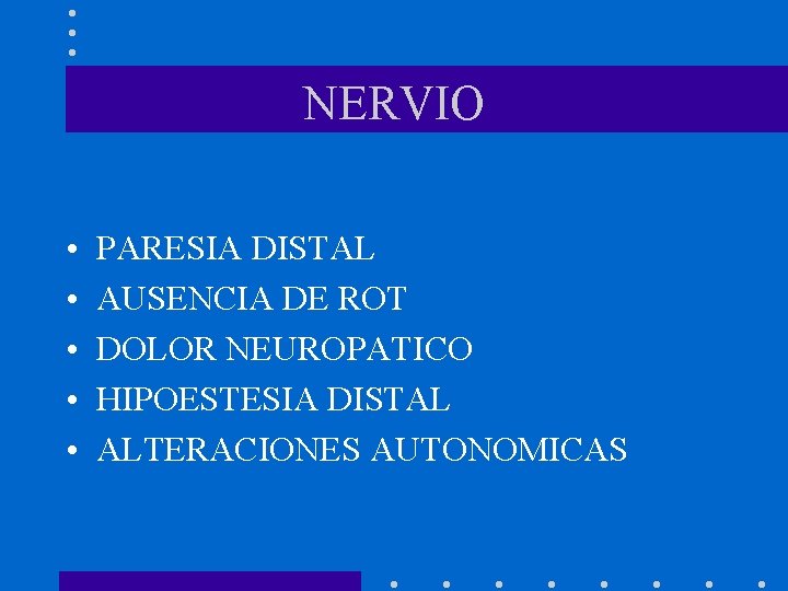 NERVIO • • • PARESIA DISTAL AUSENCIA DE ROT DOLOR NEUROPATICO HIPOESTESIA DISTAL ALTERACIONES