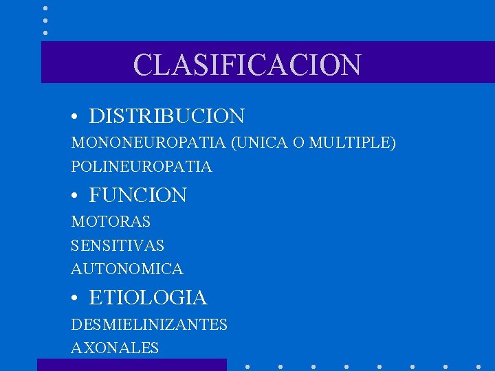 CLASIFICACION • DISTRIBUCION MONONEUROPATIA (UNICA O MULTIPLE) POLINEUROPATIA • FUNCION MOTORAS SENSITIVAS AUTONOMICA •