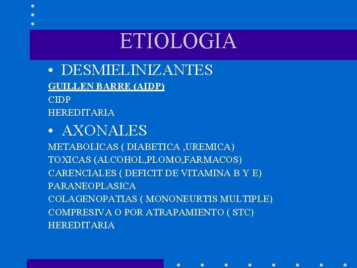 ETIOLOGIA • DESMIELINIZANTES GUILLEN BARRE (AIDP) CIDP HEREDITARIA • AXONALES METABOLICAS ( DIABETICA ,