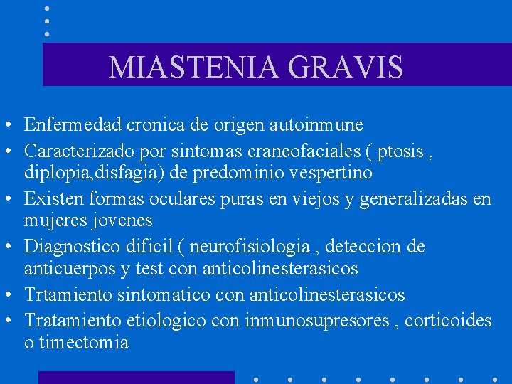 MIASTENIA GRAVIS • Enfermedad cronica de origen autoinmune • Caracterizado por sintomas craneofaciales (