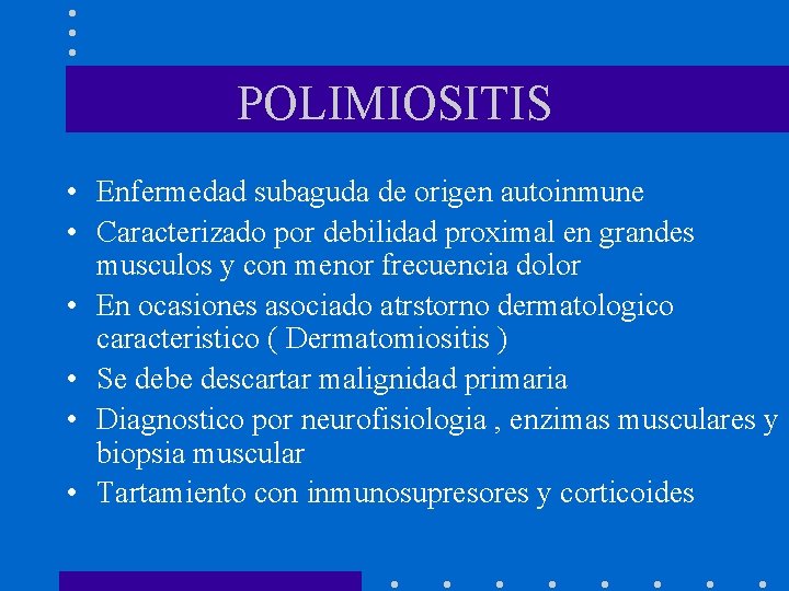 POLIMIOSITIS • Enfermedad subaguda de origen autoinmune • Caracterizado por debilidad proximal en grandes