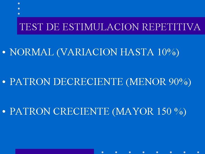 TEST DE ESTIMULACION REPETITIVA • NORMAL (VARIACION HASTA 10%) • PATRON DECRECIENTE (MENOR 90%)