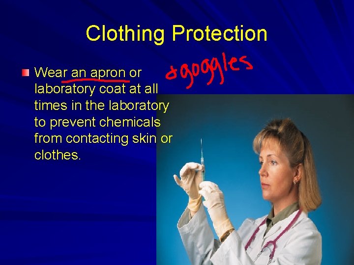 Clothing Protection Wear an apron or laboratory coat at all times in the laboratory