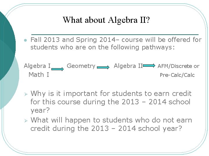 What about Algebra II? l Fall 2013 and Spring 2014– course will be offered