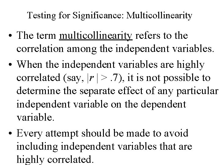 Testing for Significance: Multicollinearity • The term multicollinearity refers to the correlation among the