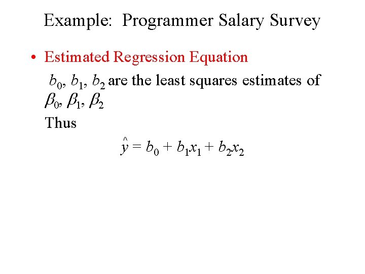 Example: Programmer Salary Survey • Estimated Regression Equation b 0, b 1, b 2 Example: Programmer Salary Survey • Estimated Regression Equation b 0, b 1, b 2