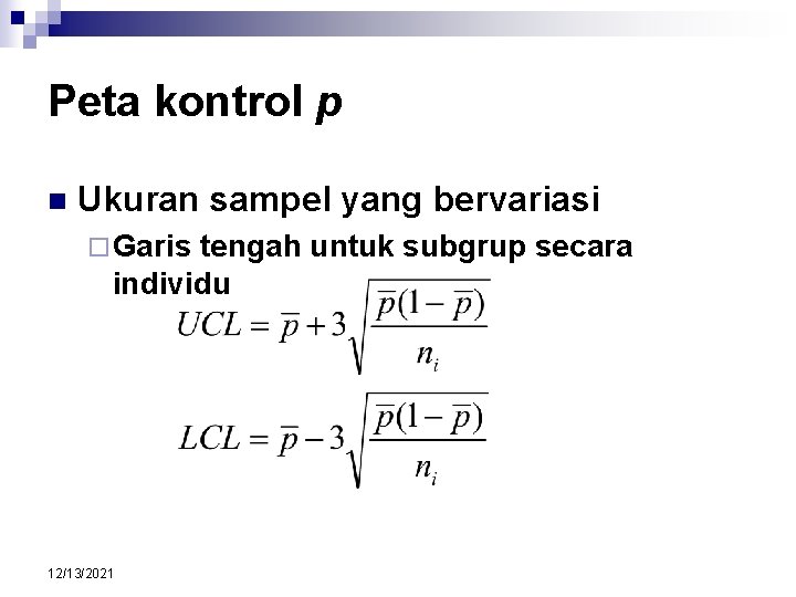 Peta kontrol p n Ukuran sampel yang bervariasi ¨ Garis tengah untuk subgrup secara