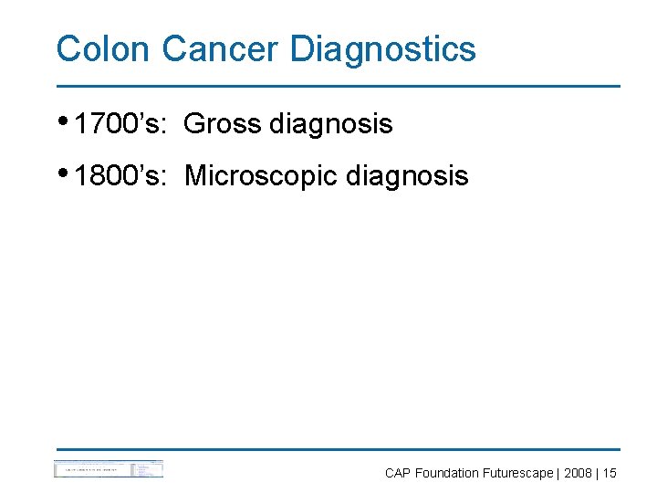 Colon Cancer Diagnostics • 1700’s: Gross diagnosis • 1800’s: Microscopic diagnosis CAP Foundation Futurescape