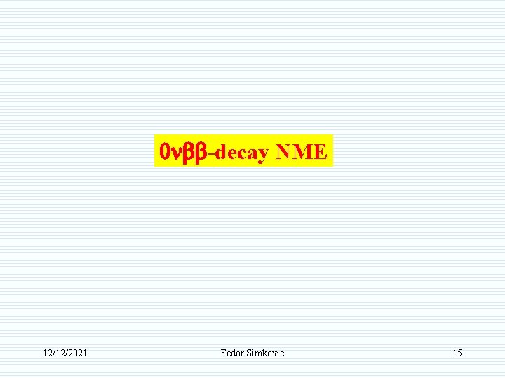 0 nbb-decay NME 12/12/2021 Fedor Simkovic 15 