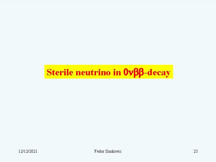 Sterile neutrino in 0 nbb-decay 12/12/2021 Fedor Simkovic 23 