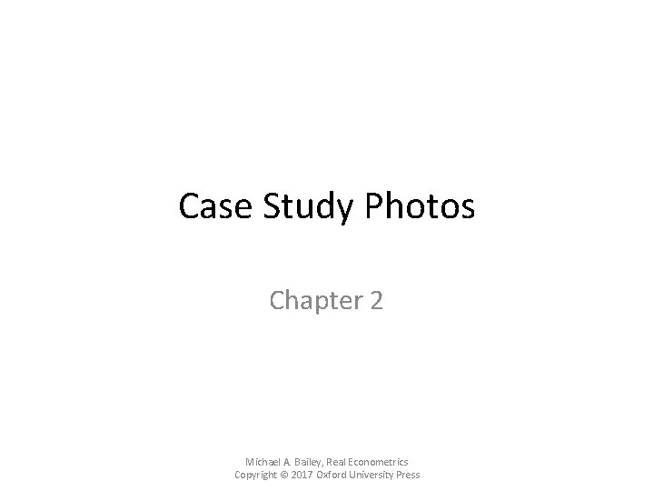 Case Study Photos Chapter 2 Michael A. Bailey, Real Econometrics Copyright © 2017 Oxford