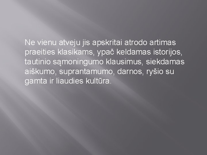 Ne vienu atveju jis apskritai atrodo artimas praeities klasikams, ypač keldamas istorijos, tautinio sąmoningumo