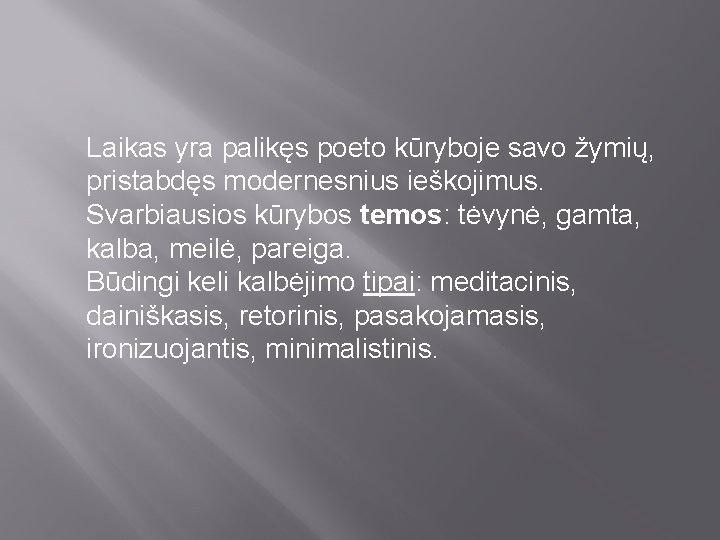 Laikas yra palikęs poeto kūryboje savo žymių, pristabdęs modernesnius ieškojimus. Svarbiausios kūrybos temos: tėvynė,