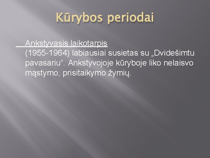 Kūrybos periodai Ankstyvasis laikotarpis (1955 -1964) labiausiai susietas su „Dvidešimtu pavasariu”. Ankstyvojoje kūryboje liko