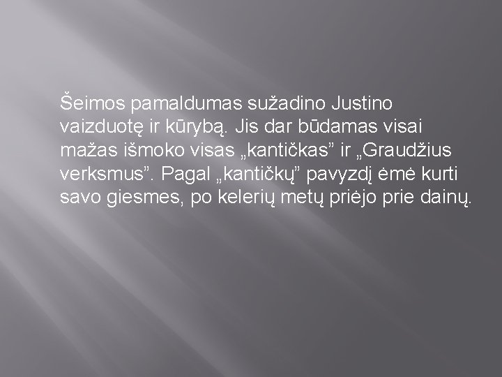 Šeimos pamaldumas sužadino Justino vaizduotę ir kūrybą. Jis dar būdamas visai mažas išmoko visas