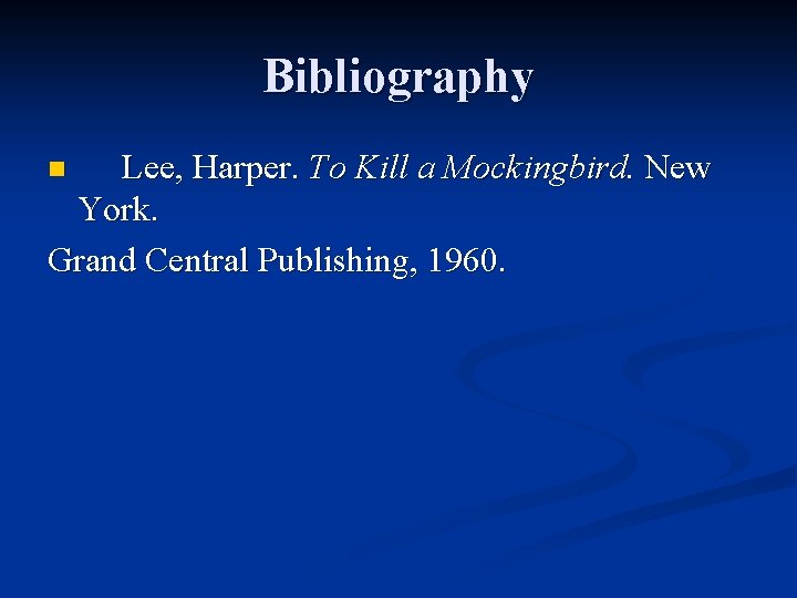 Bibliography Lee, Harper. To Kill a Mockingbird. New York. Grand Central Publishing, 1960. n