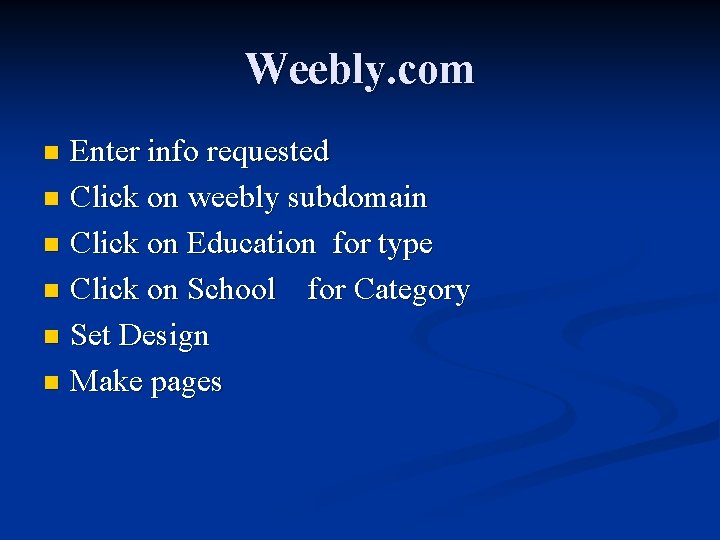 Weebly. com Enter info requested n Click on weebly subdomain n Click on Education