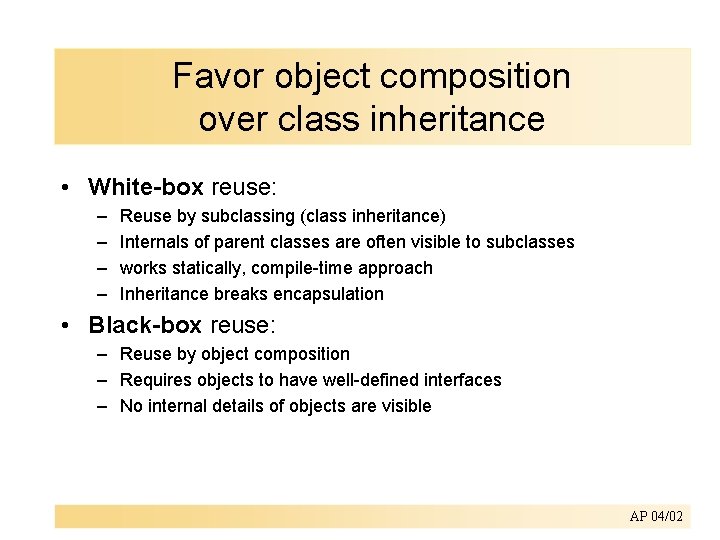 Favor object composition over class inheritance • White-box reuse: – – Reuse by subclassing