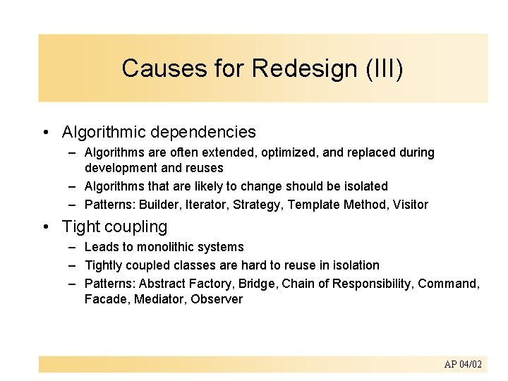 Causes for Redesign (III) • Algorithmic dependencies – Algorithms are often extended, optimized, and