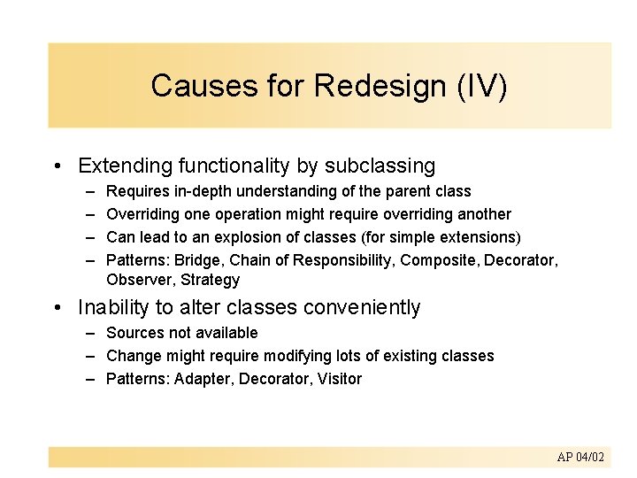 Causes for Redesign (IV) • Extending functionality by subclassing – – Requires in-depth understanding