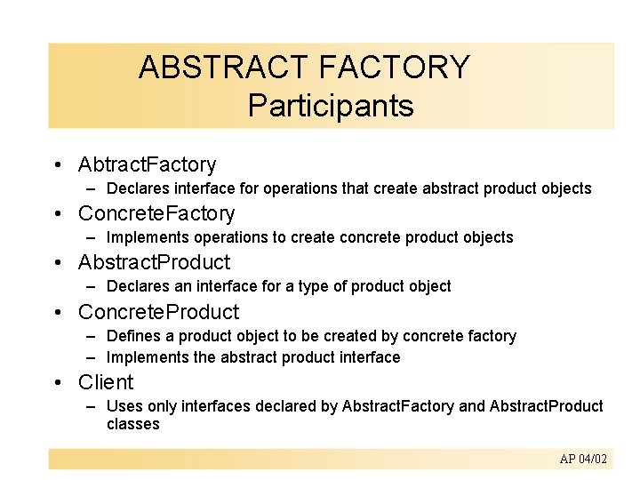 ABSTRACT FACTORY Participants • Abtract. Factory – Declares interface for operations that create abstract