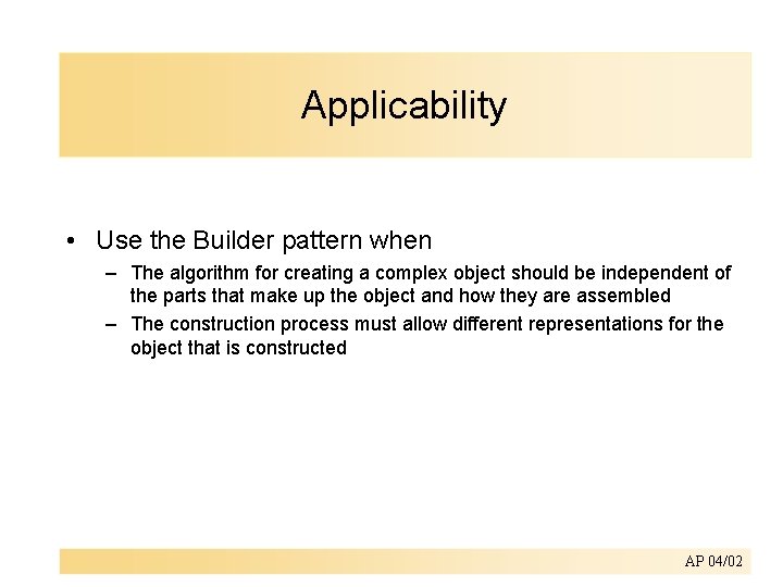 Applicability • Use the Builder pattern when – The algorithm for creating a complex